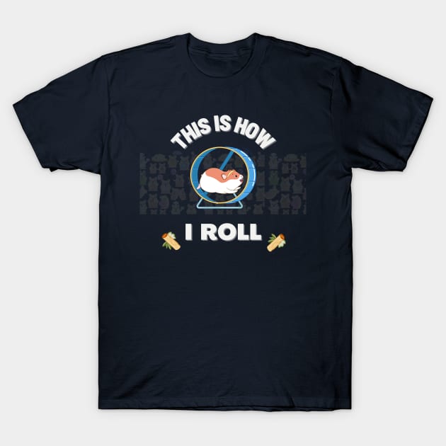 This Is How I Roll | Funny and Cute Hamster | Punny Jokes | Hamster Memes T-Shirt by Fashionablebits